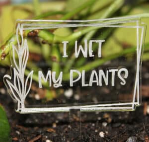 I Wet My Plants Acrylic Sign